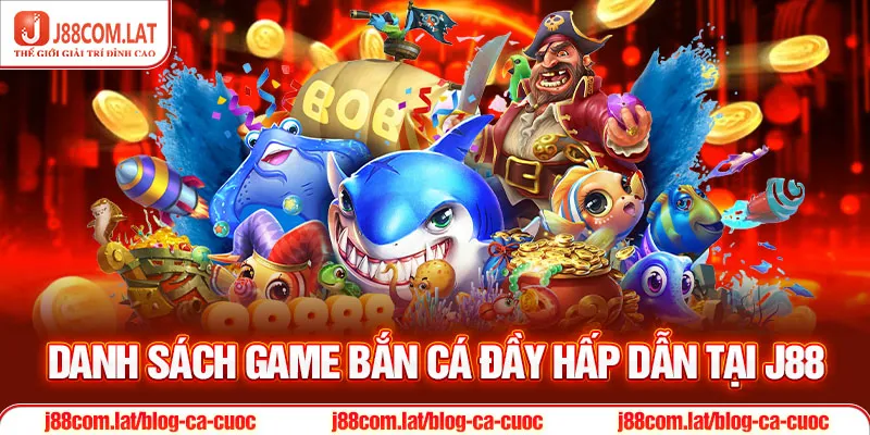 Danh sách game bắn cá đầy hấp dẫn tại J88