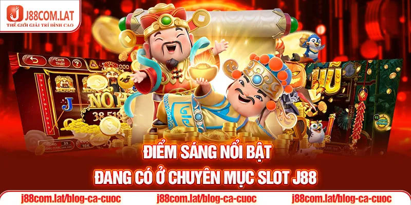 Điểm sáng nổi bật đang có ở chuyên mục slot J88