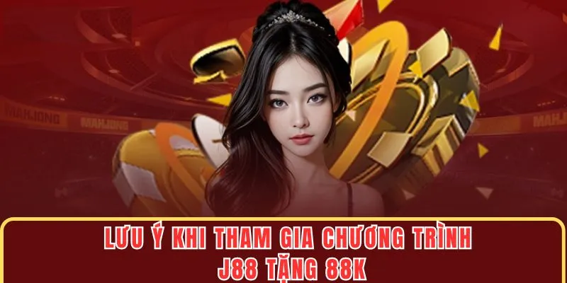 Những lưu ý hội viên đặc biệt nên nhớ khi tham gia sự kiện J88 tặng 88k