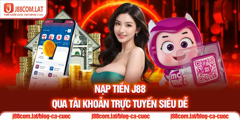 Nạp tiền J88 qua tài khoản trực tuyến siêu dễ